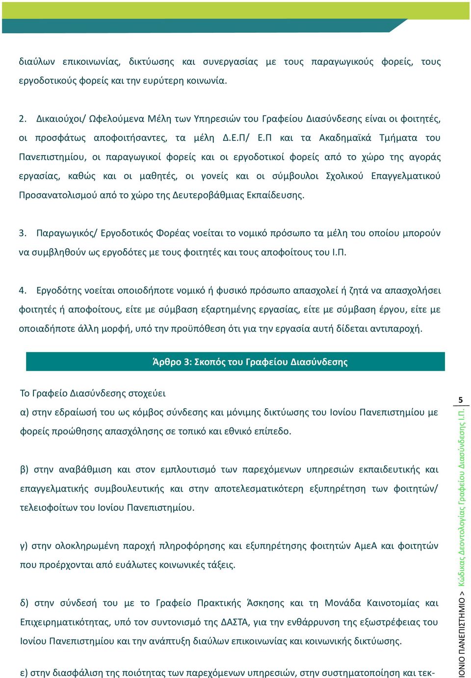 Π και τα Ακαδημαϊκά Τμήματα του Πανεπιστημίου, οι παραγωγικοί φορείς και οι εργοδοτικοί φορείς από το χώρο της αγοράς εργασίας, καθώς και οι μαθητές, οι γονείς και οι σύμβουλοι Σχολικού