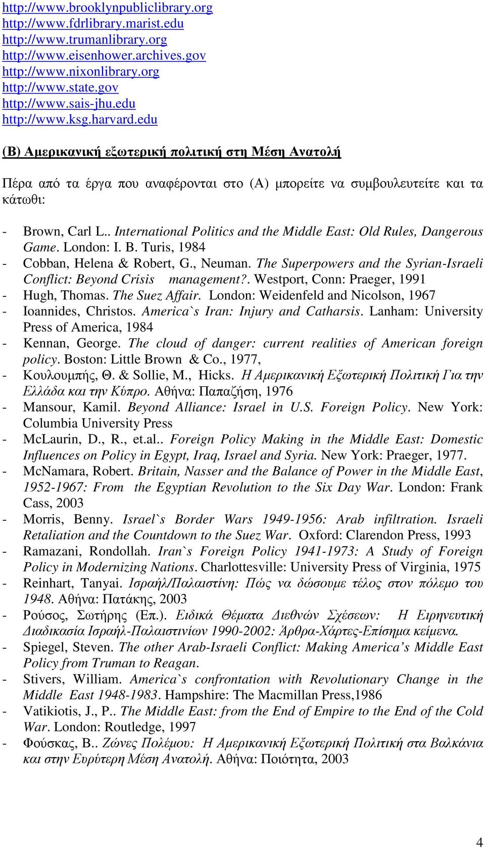 . International Politics and the Middle East: Old Rules, Dangerous Game. London: I. B. Turis, 1984 - Cobban, Helena & Robert, G., Neuman.