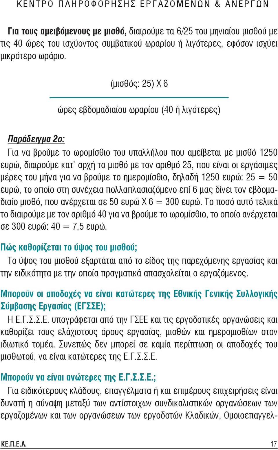 (μισθός: 25) Χ 6 ώρες εβδομαδιαίου ωραρίου (40 ή λιγότερες) Παράδειγμα 2ο: Για να βρούμε το ωρομίσθιο του υπαλλήλου που αμείβεται με μισθό 1250 ευρώ, διαιρούμε κατ αρχή το μισθό με τον αριθμό 25, που