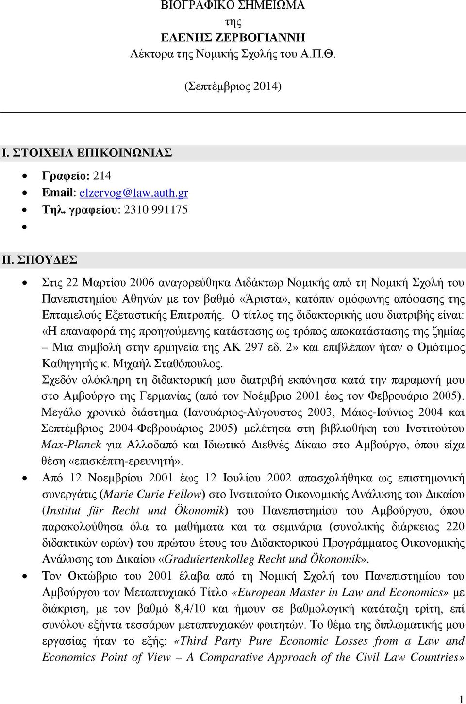 Ο τίτλος της διδακτορικής μου διατριβής είναι: «Η επαναφορά της προηγούμενης κατάστασης ως τρόπος αποκατάστασης της ζημίας Μια συμβολή στην ερμηνεία της ΑΚ 297 εδ.