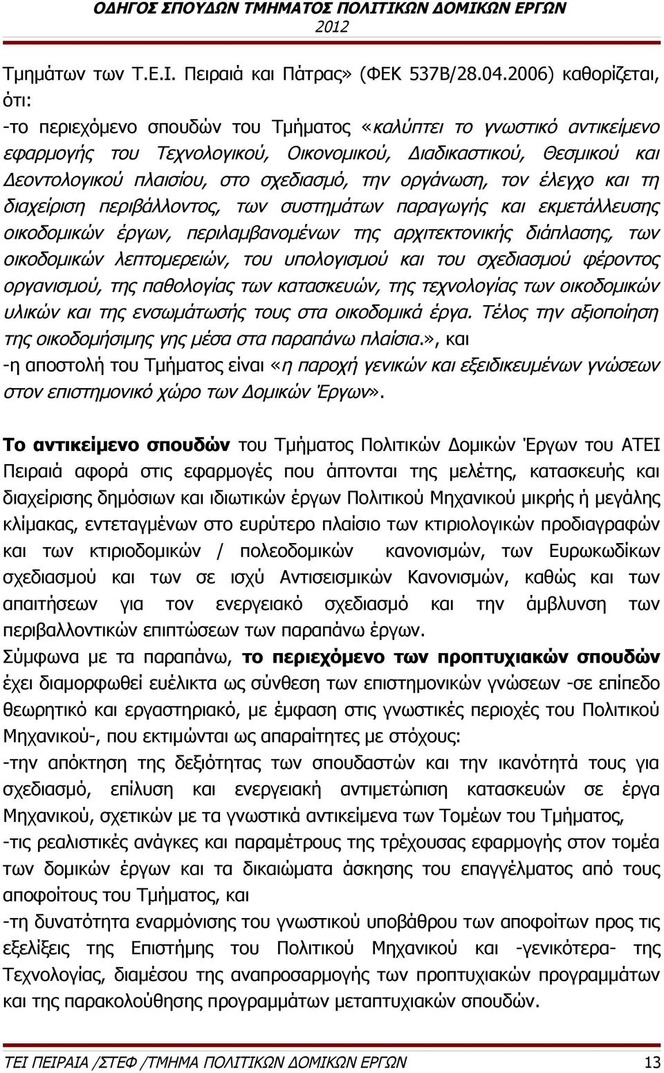 σχεδιασμό, την οργάνωση, τον έλεγχο και τη διαχείριση περιβάλλοντος, των συστημάτων παραγωγής και εκμετάλλευσης οικοδομικών έργων, περιλαμβανομένων της αρχιτεκτονικής διάπλασης, των οικοδομικών