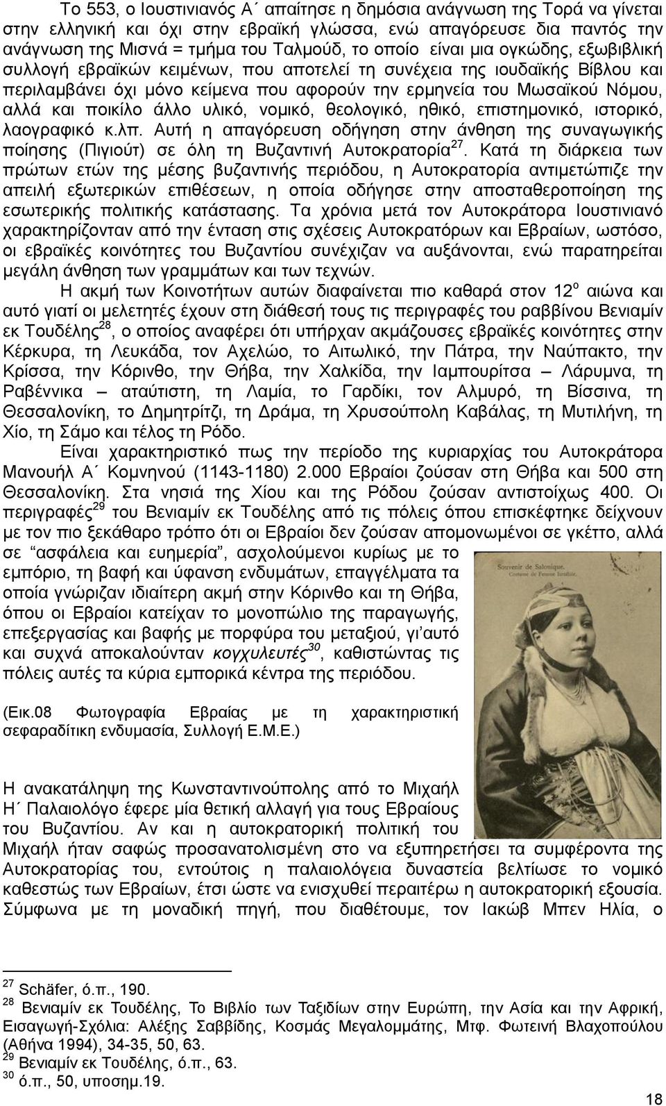 άλλο υλικό, νομικό, θεολογικό, ηθικό, επιστημονικό, ιστορικό, λαογραφικό κ.λπ. Αυτή η απαγόρευση οδήγηση στην άνθηση της συναγωγικής ποίησης (Πιγιούτ) σε όλη τη Βυζαντινή Αυτοκρατορία 27.