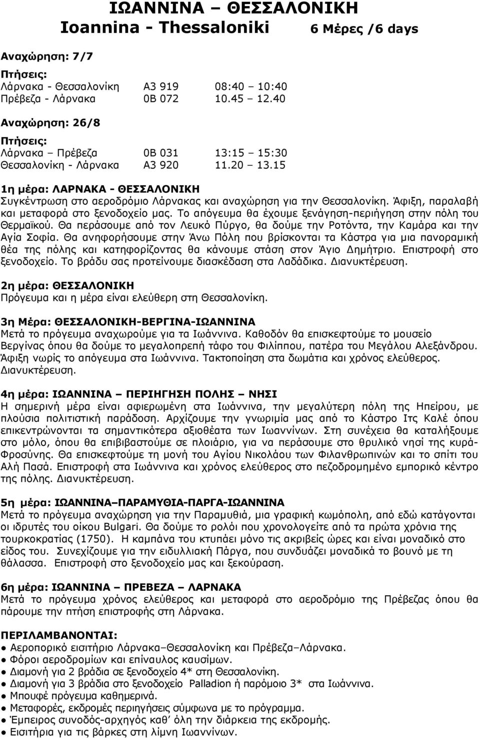 15 1η μέρα: ΛΑΡΝΑΚΑ - ΘΕΣΣΑΛΟΝΙΚΗ Συγκέντρωση στο αεροδρόμιο Λάρνακας και αναχώρηση για την Θεσσαλονίκη. Άφιξη, παραλαβή και μεταφορά στο ξενοδοχείο μας.