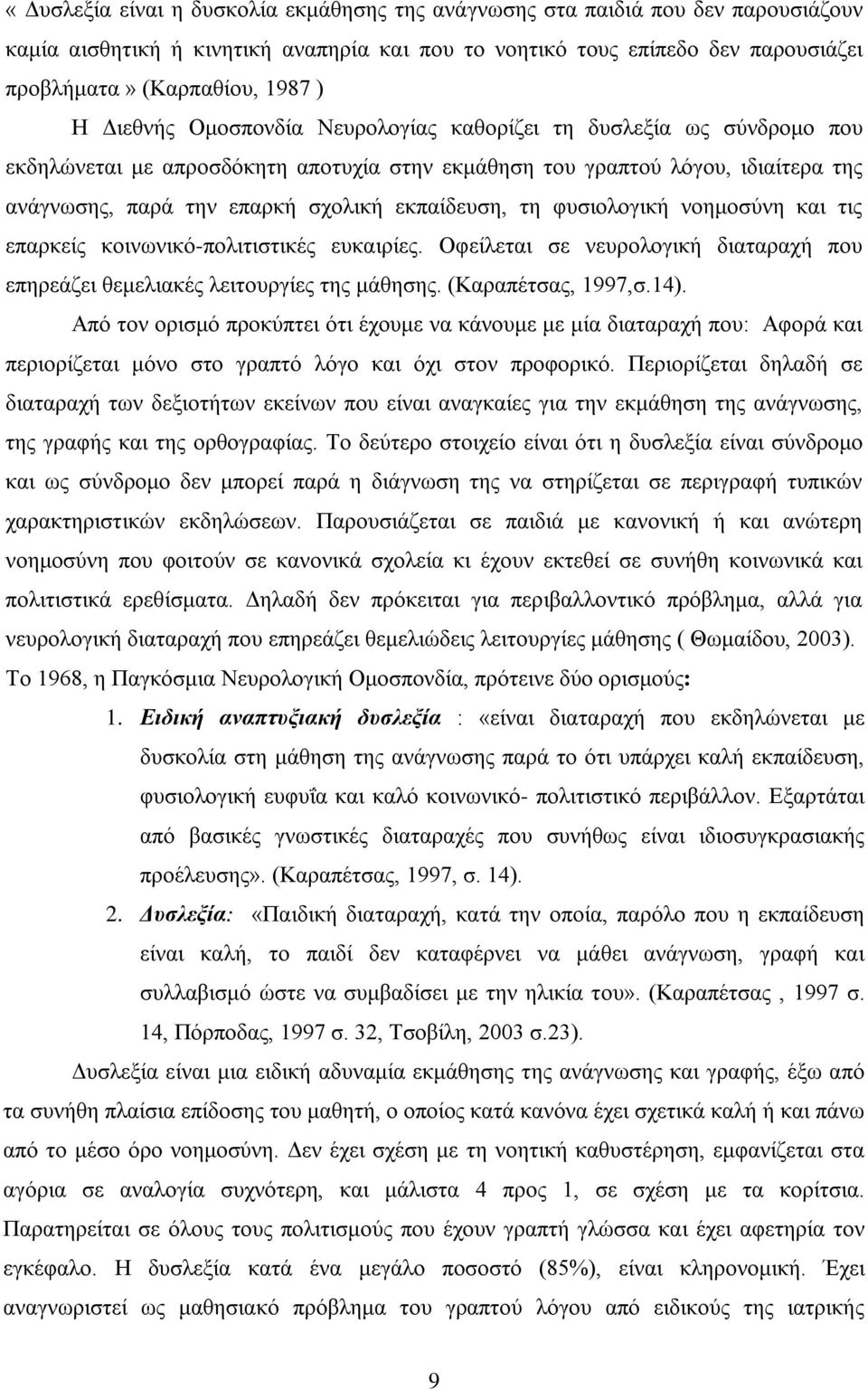 τη φυσιολογική νοημοσύνη και τις επαρκείς κοινωνικό-πολιτιστικές ευκαιρίες. Οφείλεται σε νευρολογική διαταραχή που επηρεάζει θεμελιακές λειτουργίες της μάθησης. (Καραπέτσας, 1997,σ.14).