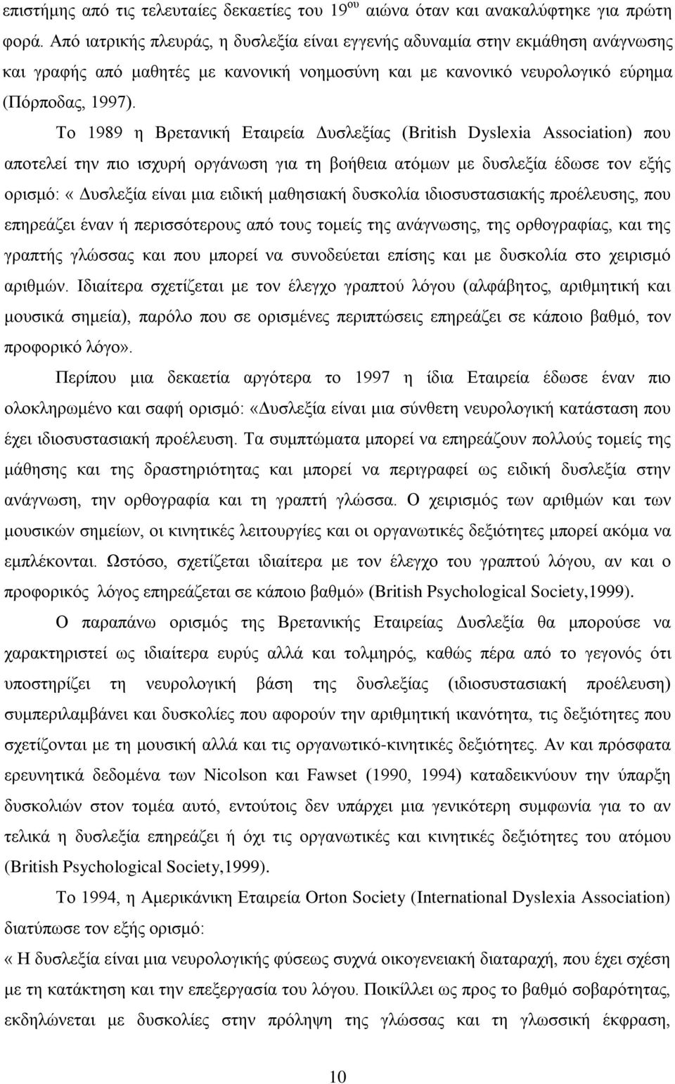 Το 1989 η Βρετανική Εταιρεία Δυσλεξίας (British Dyslexia Association) που αποτελεί την πιο ισχυρή οργάνωση για τη βοήθεια ατόμων με δυσλεξία έδωσε τον εξής ορισμό: «Δυσλεξία είναι μια ειδική