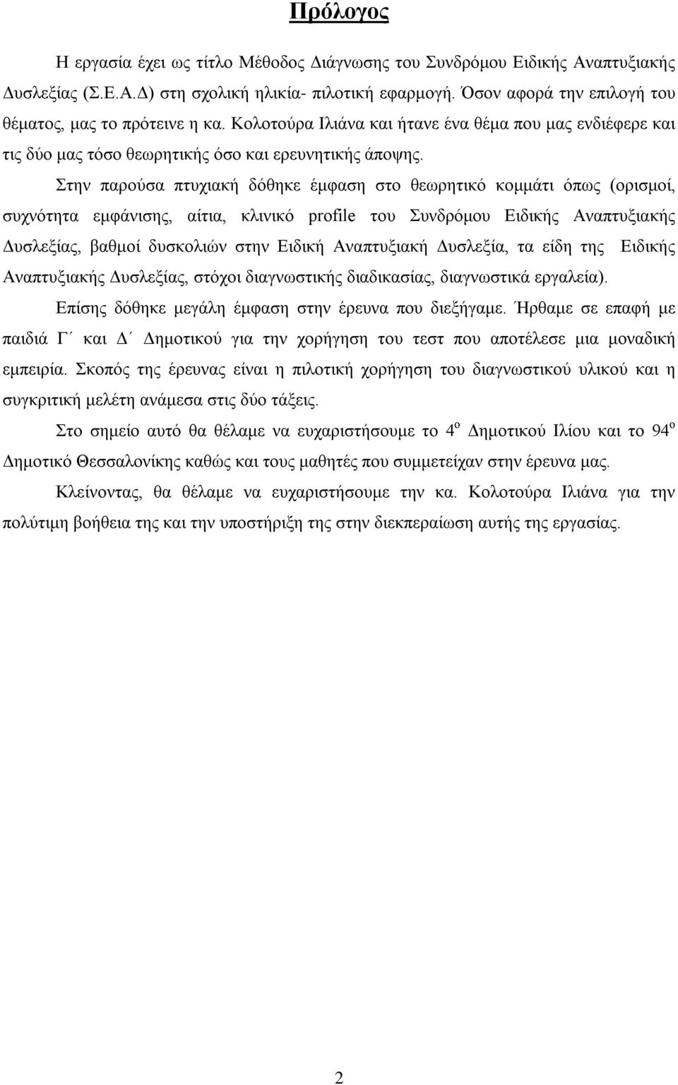 Στην παρούσα πτυχιακή δόθηκε έμφαση στο θεωρητικό κομμάτι όπως (ορισμοί, συχνότητα εμφάνισης, αίτια, κλινικό profile του Συνδρόμου Ειδικής Αναπτυξιακής Δυσλεξίας, βαθμοί δυσκολιών στην Ειδική