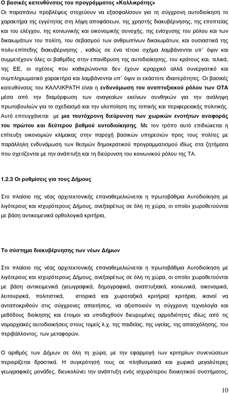 της πολυ-επίπεδης διακυβέρνησης, καθώς σε ένα τέτοιο σχήμα λαμβάνονται υπ όψιν και συμμετέχουν όλες οι βαθμίδες στην επανίδρυση της αυτοδιοίκησης, του κράτους και, τελικά, της ΕΕ, οι σχέσεις που