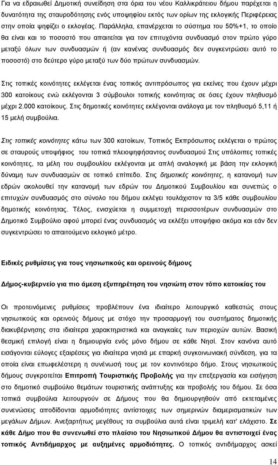 Παράλληλα, επανέρχεται το σύστημα του 50%+1, το οποίο θα είναι και το ποσοστό που απαιτείται για τον επιτυχόντα συνδυασμό στον πρώτο γύρο μεταξύ όλων των συνδυασμών ή (αν κανένας συνδυασμός δεν