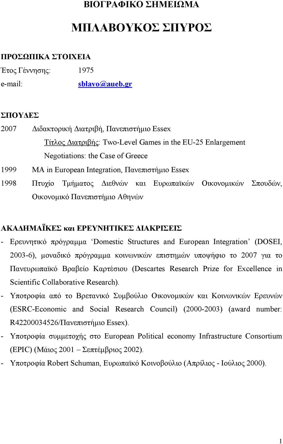 1998 Πτυχίο Τµήµατος ιεθνών και Ευρωπαϊκών Οικονοµικών Σπουδών, Οικονοµικό Πανεπιστήµιο Αθηνών ΑΚΑ ΗΜΑΪΚΕΣ και ΕΡΕΥΝΗΤΙΚΕΣ ΙΑΚΡΙΣΕΙΣ - Ερευνητικό πρόγραµµα Domestic Structures and European