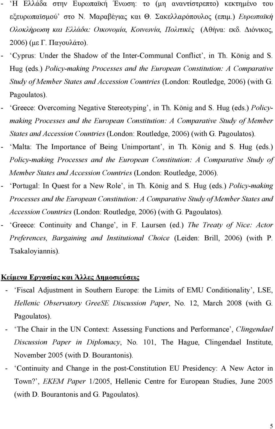 Hug (eds.) Policy-making Processes and the European Constitution: A Comparative Study of Member States and Accession Countries (London: Routledge, 2006) (with G. Pagoulatos).