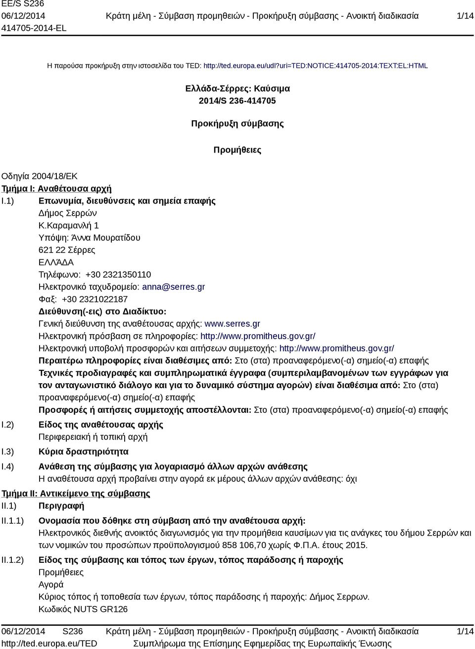 1) Επωνυμία, διευθύνσεις και σημεία επαφής Δήμος Σερρών Κ.Καραμανλή 1 Υπόψη: Άννα Μουρατίδου 621 22 Σέρρες ΕΛΛΆΔΑ Τηλέφωνο: +30 2321350110 Ηλεκτρονικό ταχυδρομείο: anna@serres.