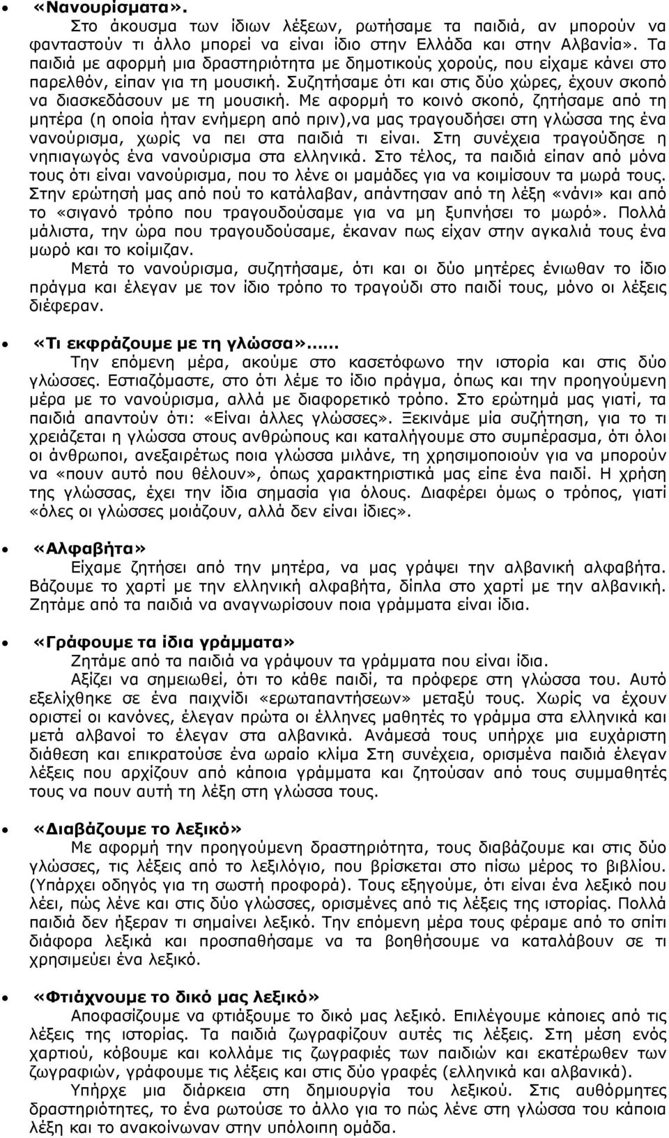 Με αφορµή το κοινό σκοπό, ζητήσαµε από τη µητέρα (η οποία ήταν ενήµερη από πριν),να µας τραγουδήσει στη γλώσσα της ένα νανούρισµα, χωρίς να πει στα παιδιά τι είναι.