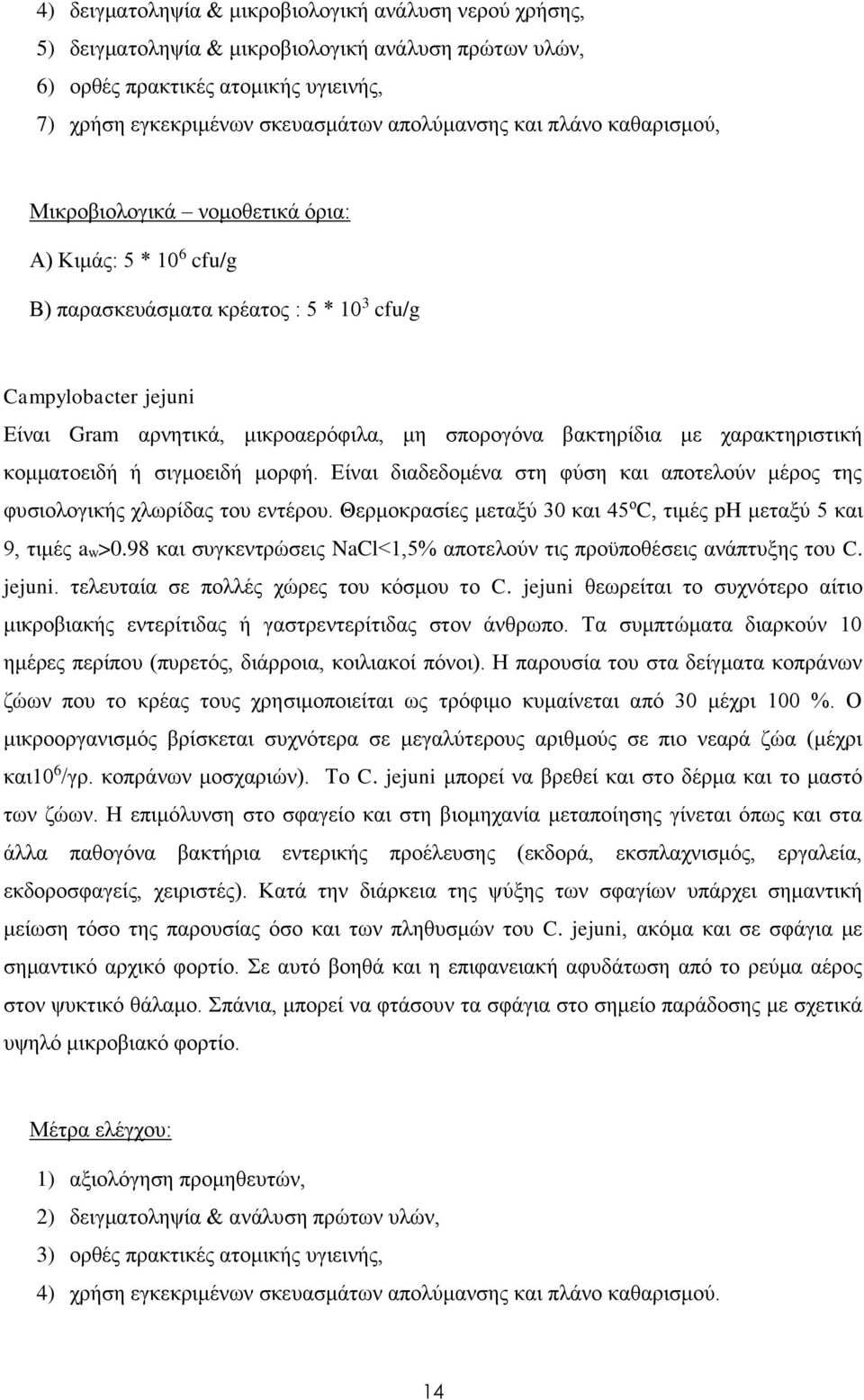 με χαρακτηριστική κομματοειδή ή σιγμοειδή μορφή. Είναι διαδεδομένα στη φύση και αποτελούν μέρος της φυσιολογικής χλωρίδας του εντέρου.