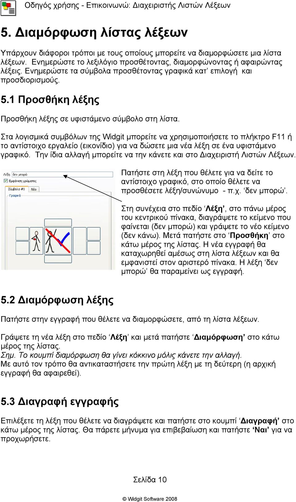 Στα λογισμικά συμβόλων της Widgit μπορείτε να χρησιμοποιήσετε το πλήκτρο F11 ή το αντίστοιχο εργαλείο (εικονίδιο) για να δώσετε μια νέα λέξη σε ένα υφιστάμενο γραφικό.