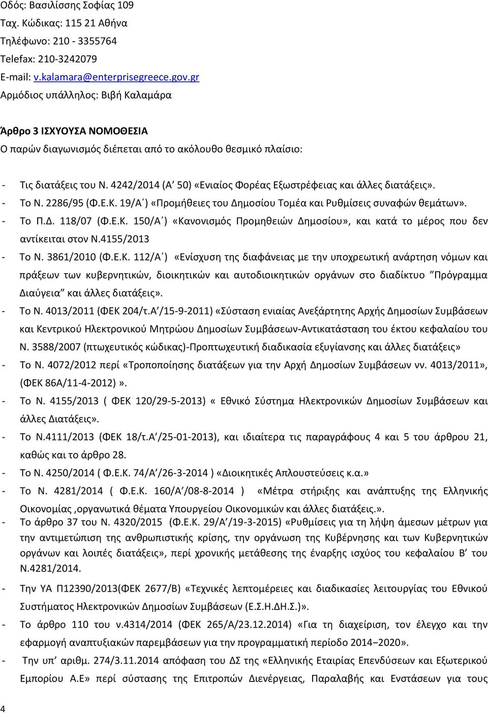 4242/2014 (Α 50) «Ενιαίος Φορέας Εξωστρέφειας και άλλες διατάξεις». - Το Ν. 2286/95 (Φ.Ε.Κ. 19/Α ) «Προμήθειες του Δημοσίου Τομέα και Ρυθμίσεις συναφών θεμάτων». - Το Π.Δ. 118/07 (Φ.Ε.Κ. 150/Α ) «Κανονισμός Προμηθειών Δημοσίου», και κατά το μέρος που δεν αντίκειται στον Ν.