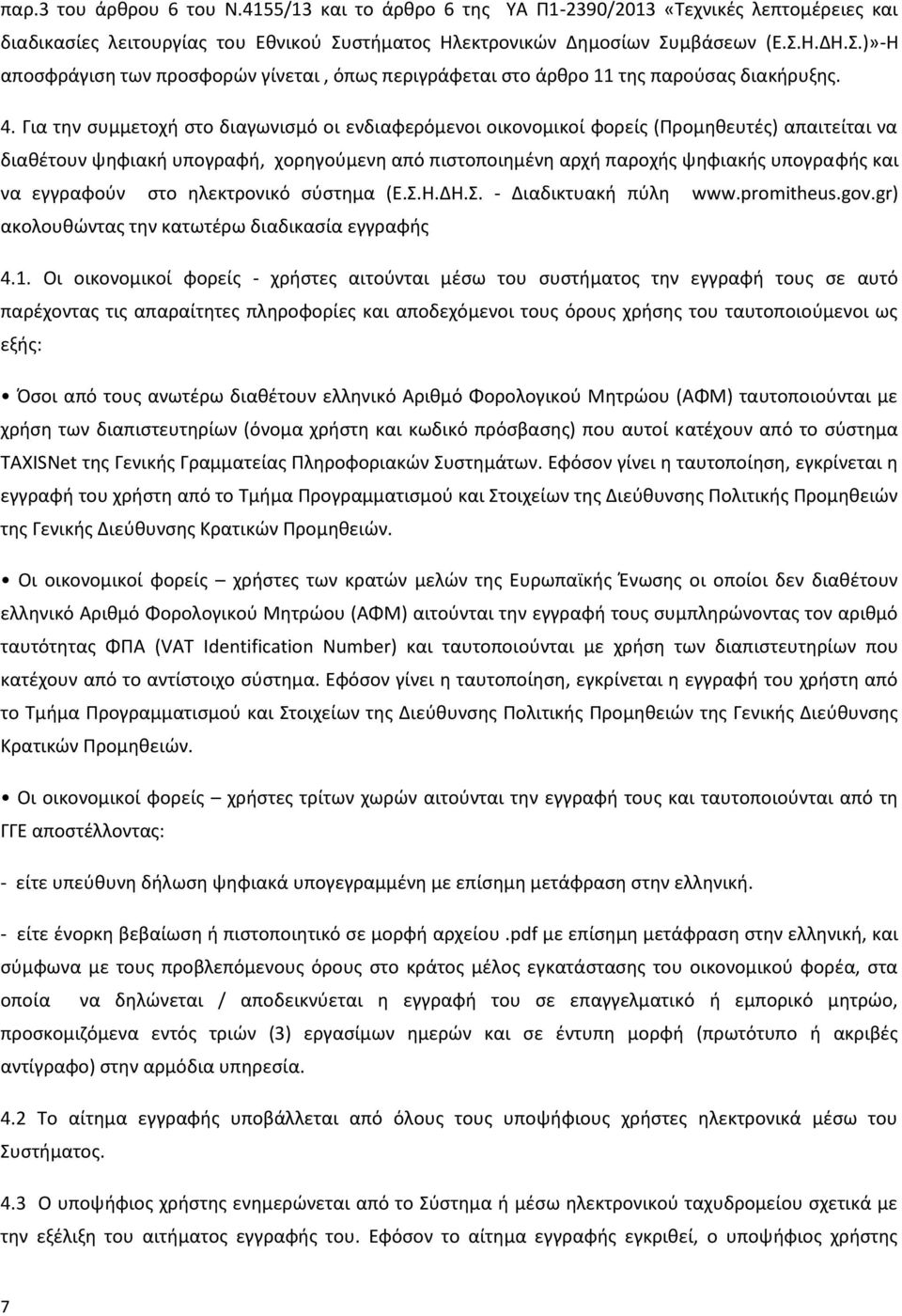 Για την συμμετοχή στο διαγωνισμό οι ενδιαφερόμενοι οικονομικοί φορείς (Προμηθευτές) απαιτείται να διαθέτουν ψηφιακή υπογραφή, χορηγούμενη από πιστοποιημένη αρχή παροχής ψηφιακής υπογραφής και να