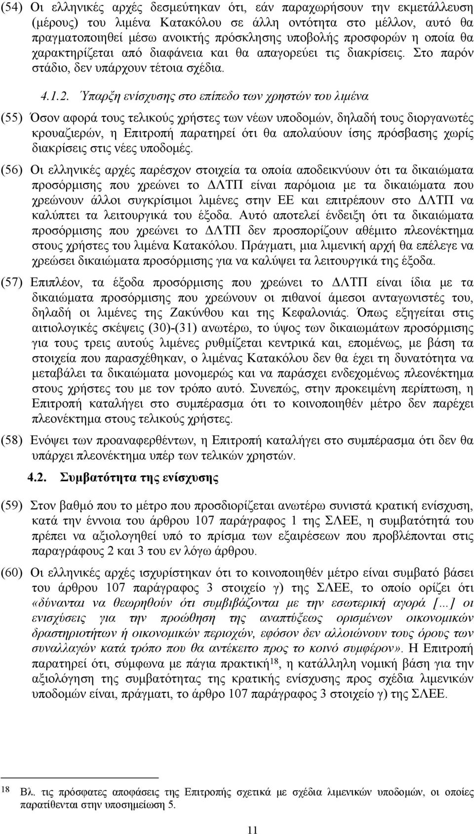 Ύπαρξη ενίσχυσης στο επίπεδο των χρηστών του λιμένα (55) Όσον αφορά τους τελικούς χρήστες των νέων υποδομών, δηλαδή τους διοργανωτές κρουαζιερών, η Επιτροπή παρατηρεί ότι θα απολαύουν ίσης πρόσβασης