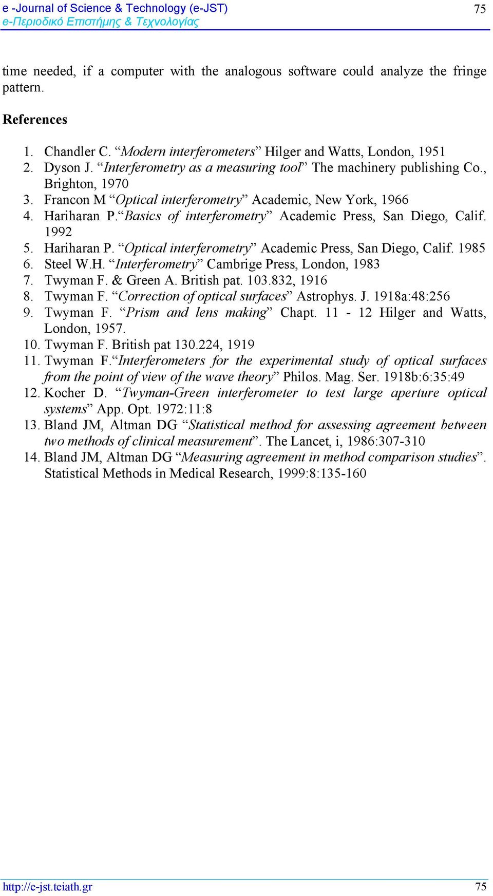 Francon M Optical interferometry Academic, New York, 1966 4. Hariharan P. Basics of interferometry Academic Press, San Diego, Calif. 199 5. Hariharan P. Optical interferometry Academic Press, San Diego, Calif.