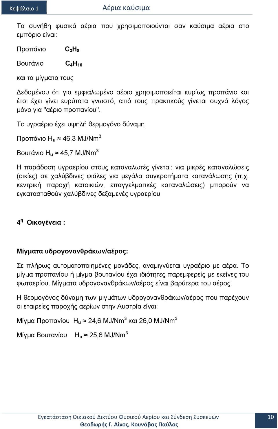 Το υγραέριο έχει υψηλή θερμογόνο δύναμη Προπάνιο Η u 46,3 ΜJ/Νm 3 Βουτάνιο Η u 45,7 ΜJ/Νm 3 Η παράδοση υγραερίου στους καταναλωτές γίνεται: για μικρές καταναλώσεις (οικίες) σε χαλύβδινες φιάλες για