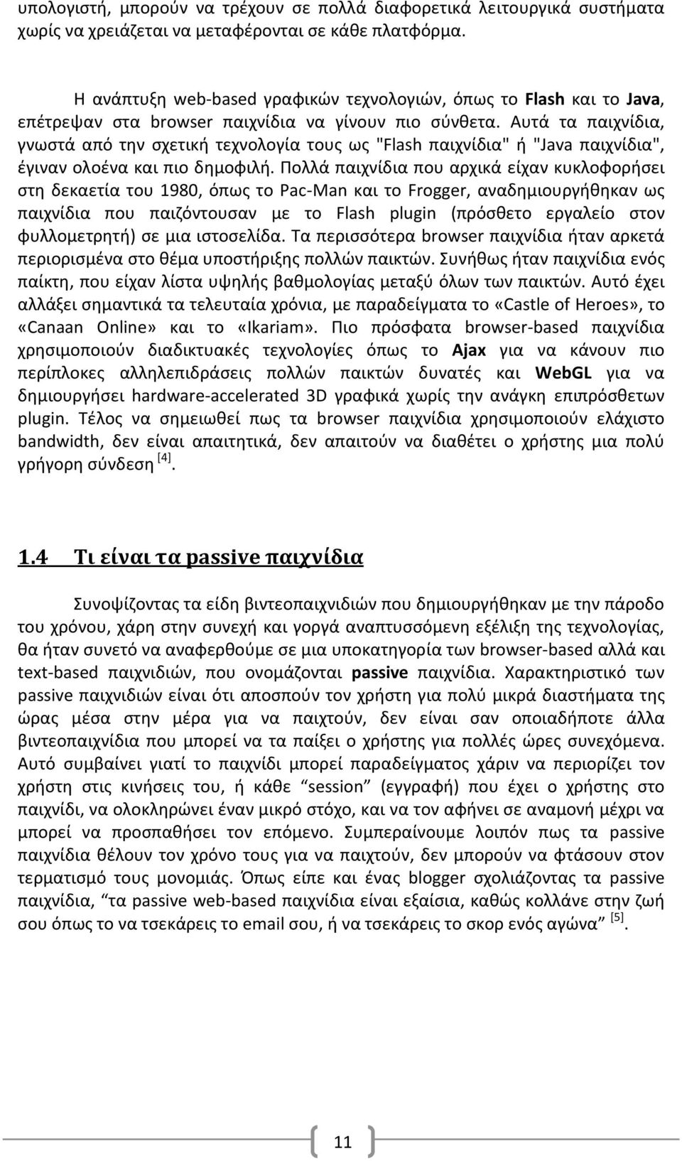 Αυτά τα παιχνίδια, γνωστά από την σχετική τεχνολογία τους ως "Flash παιχνίδια" ή "Java παιχνίδια", έγιναν ολοένα και πιο δημοφιλή.