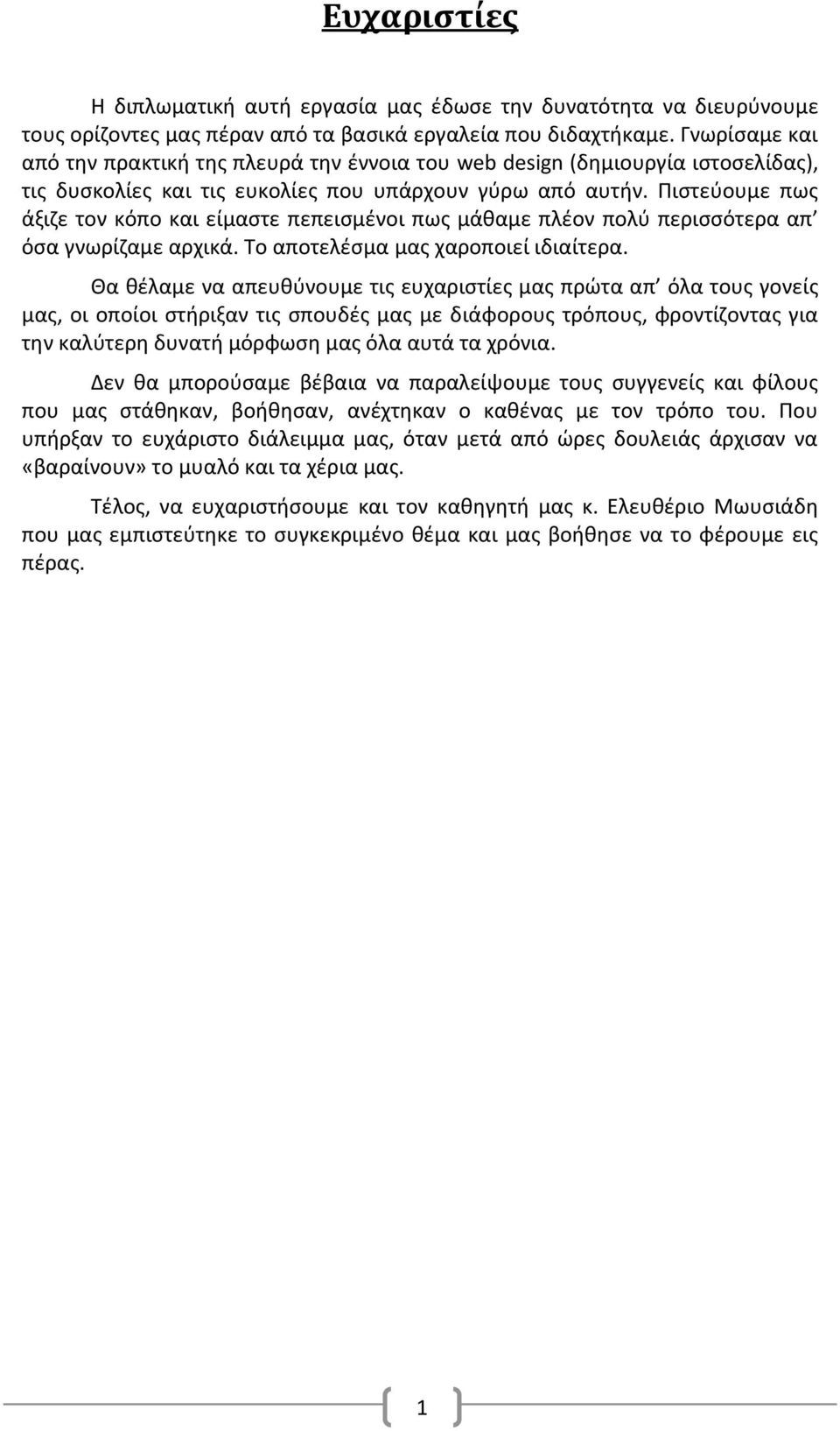 Πιστεύουμε πως άξιζε τον κόπο και είμαστε πεπεισμένοι πως μάθαμε πλέον πολύ περισσότερα απ όσα γνωρίζαμε αρχικά. Το αποτελέσμα μας χαροποιεί ιδιαίτερα.