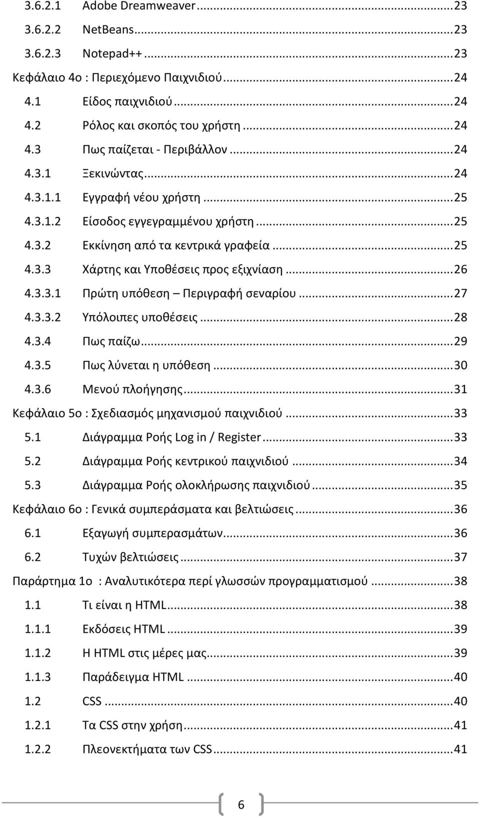 3.3.1 Πρώτη υπόθεση Περιγραφή σεναρίου... 27 4.3.3.2 Υπόλοιπες υποθέσεις... 28 4.3.4 Πως παίζω... 29 4.3.5 Πως λύνεται η υπόθεση... 30 4.3.6 Μενού πλοήγησης.