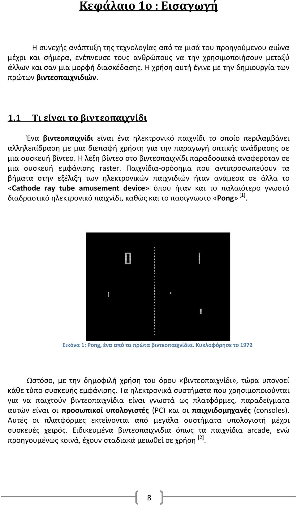 1 Τι είναι το βιντεοπαιχνίδι Ένα βιντεοπαιχνίδι είναι ένα ηλεκτρονικό παιχνίδι το οποίο περιλαμβάνει αλληλεπίδραση με μια διεπαφή χρήστη για την παραγωγή οπτικής ανάδρασης σε μια συσκευή βίντεο.