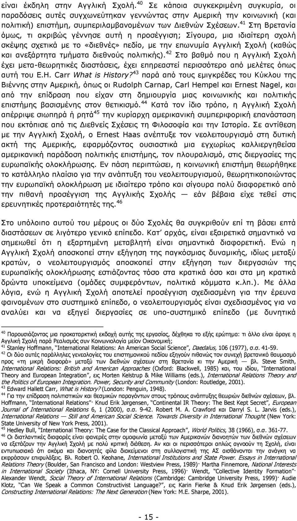 41 Στη Βρετανία όμως, τι ακριβώς γέννησε αυτή η προσέγγιση; Σίγουρα, μια ιδιαίτερη σχολή σκέψης σχετικά με το «διεθνές» πεδίο, με την επωνυμία Αγγλική Σχολή (καθώς και ανεξάρτητα τμήματα διεθνούς