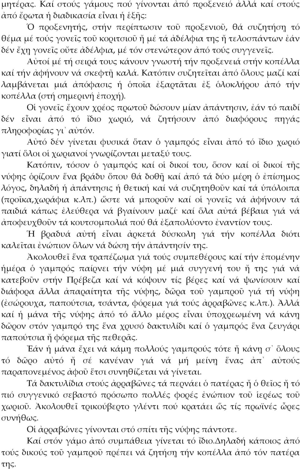 ἀδέλφια της ἤ τελοσπάντων ἐάν δέν ἔχῃ γονεῖς οὔτε ἀδέλφια, μέ τόν στενώτερον ἀπό τούς συγγενεῖς. Αὐτοί μέ τή σειρά τους κάνουν γνωστή τήν προξενειά στήν κοπέλλα καί τήν ἀφήνουν νά σκεφτῇ καλά.