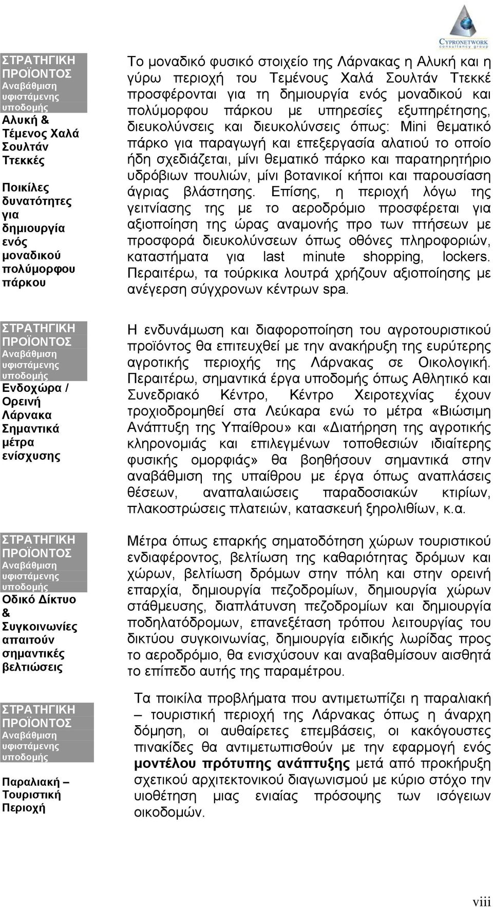 οποίο ήδη σχεδιάζεται, μίνι θεματικό πάρκο και παρατηρητήριο υδρόβιων πουλιών, μίνι βοτανικοί κήποι και παρουσίαση άγριας βλάστησης.