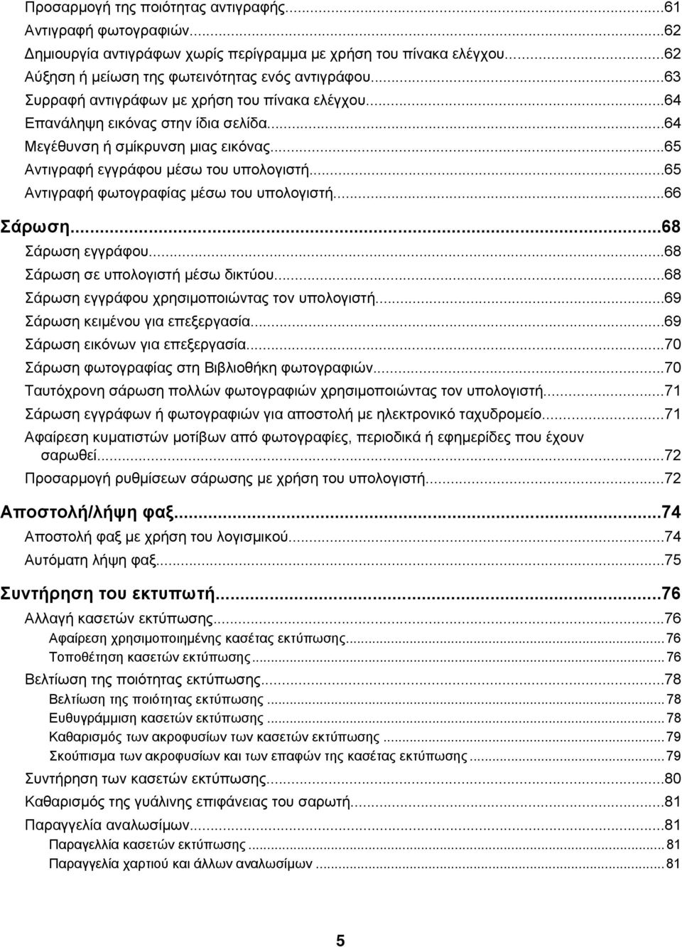 ..65 Αντιγραφή φωτογραφίας μέσω του υπολογιστή...66 Σάρωση...68 Σάρωση εγγράφου...68 Σάρωση σε υπολογιστή μέσω δικτύου...68 Σάρωση εγγράφου χρησιμοποιώντας τον υπολογιστή.