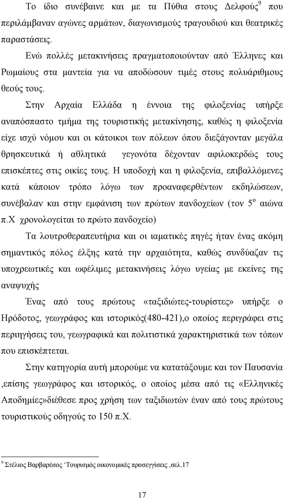 Στην Αρχαία Ελλάδα η έννοια της φιλοξενίας υπήρξε αναπόσπαστο τµήµα της τουριστικής µετακίνησης, καθώς η φιλοξενία είχε ισχύ νόµου και οι κάτοικοι των πόλεων όπου διεξάγονταν µεγάλα θρησκευτικά ή