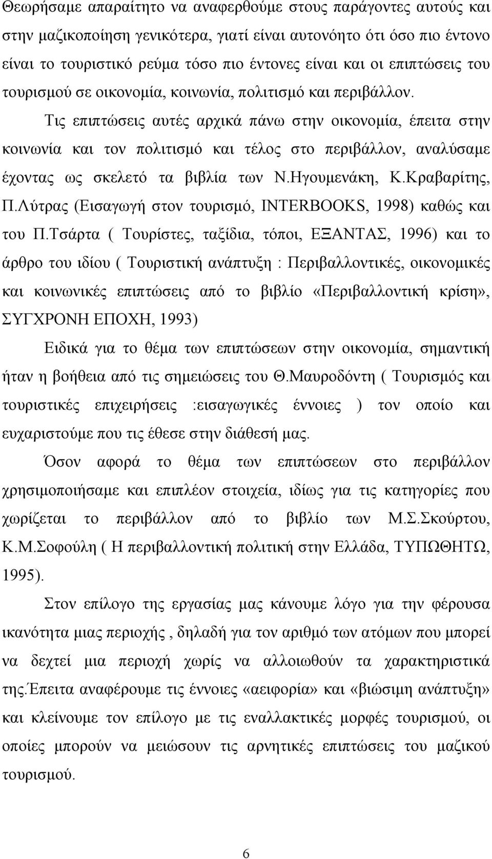 Τις επιπτώσεις αυτές αρχικά πάνω στην οικονοµία, έπειτα στην κοινωνία και τον πολιτισµό και τέλος στο περιβάλλον, αναλύσαµε έχοντας ως σκελετό τα βιβλία των Ν.Ηγουµενάκη, Κ.Κραβαρίτης, Π.