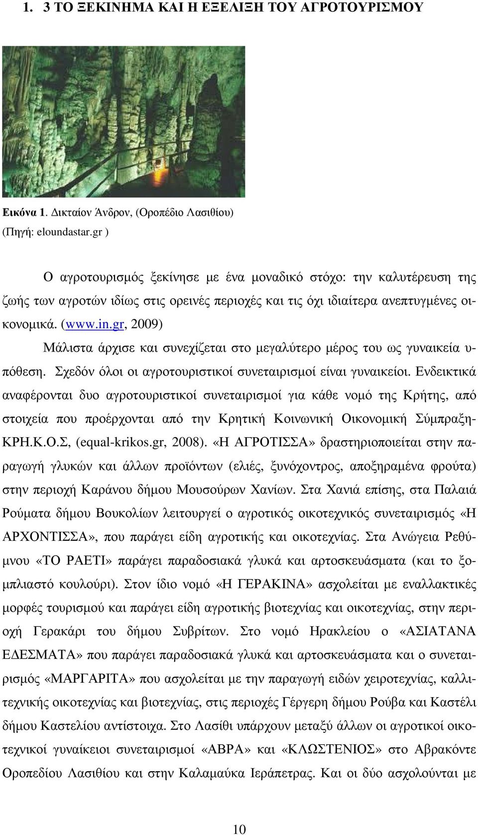 gr, 2009) Μάλιστα άρχισε και συνεχίζεται στο µεγαλύτερο µέρος του ως γυναικεία υ- πόθεση. Σχεδόν όλοι οι αγροτουριστικοί συνεταιρισµοί είναι γυναικείοι.