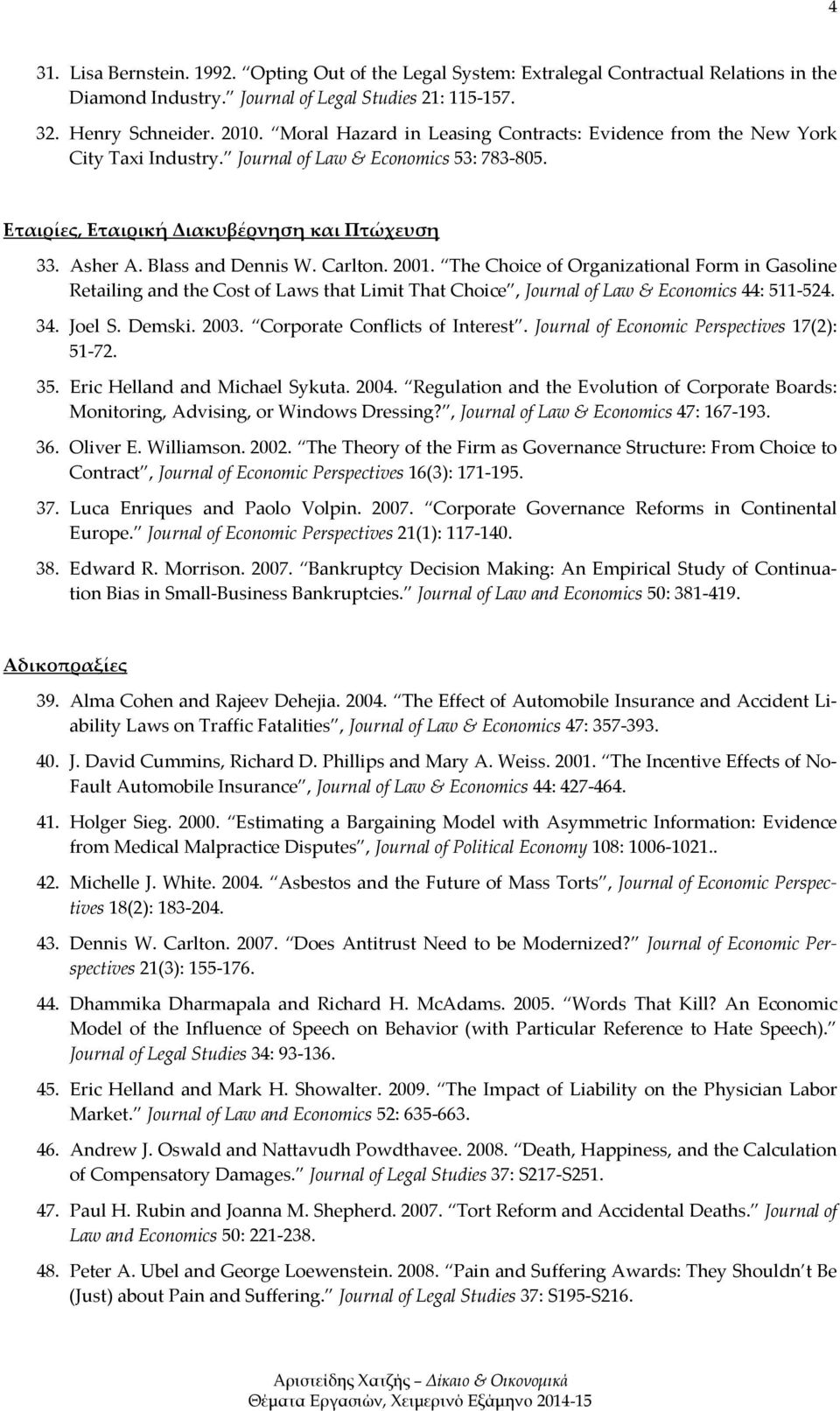 Carlton. 2001. The Choice of Organizational Form in Gasoline Retailing and the Cost of Laws that Limit That Choice, Journal of Law & Economics 44: 511 524. 34. Joel S. Demski. 2003.