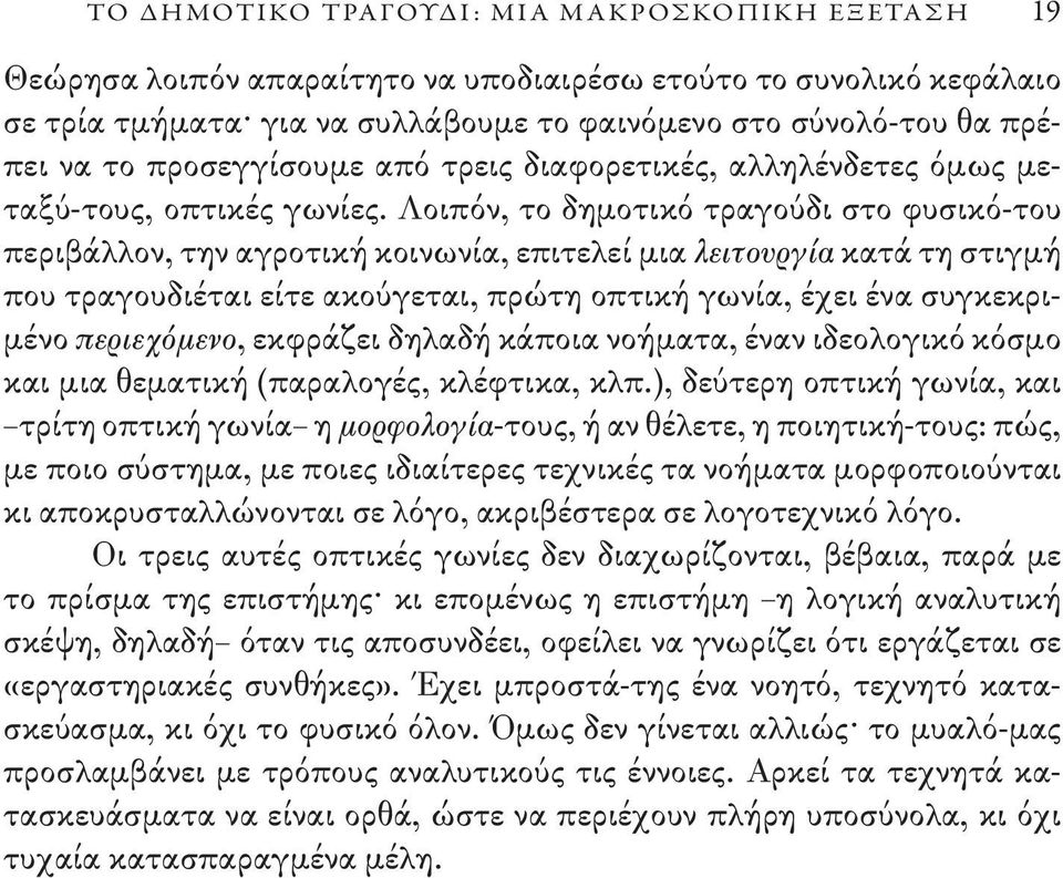 Λοιπόν, το δημοτικό τραγούδι στο φυσικό-του περιβάλλον, την αγροτική κοινωνία, επιτελεί μια λειτουργία κατά τη στιγμή που τραγουδιέται είτε ακούγεται, πρώτη οπτική γωνία, έχει ένα συγκεκριμένο