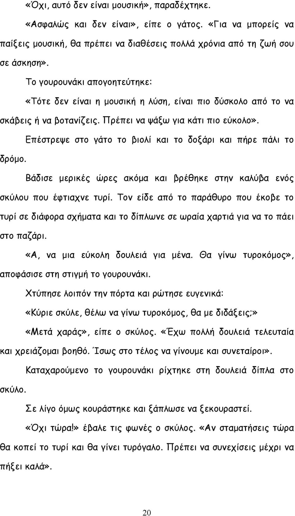 Επέστρεψε στο γάτο το βιολί και το δοξάρι και πήρε πάλι το δρόμο. Βάδισε μερικές ώρες ακόμα και βρέθηκε στην καλύβα ενός σκύλου που έφτιαχνε τυρί.