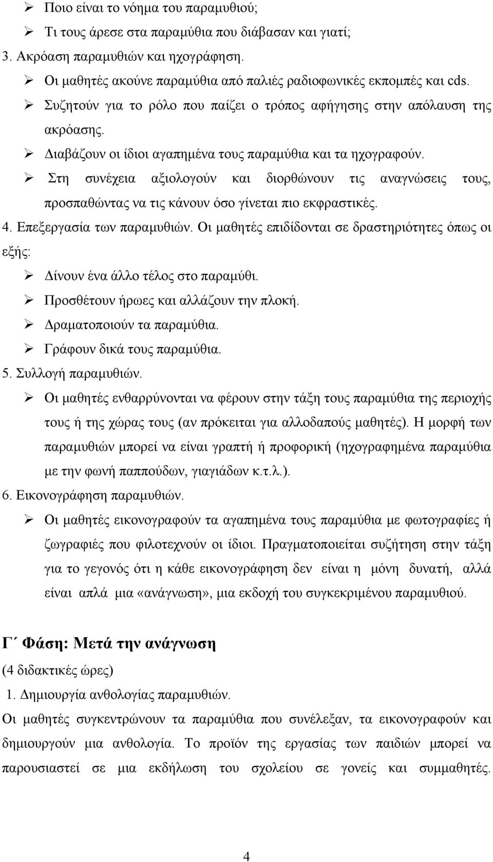 Στη συνέχεια αξιολογούν και διορθώνουν τις αναγνώσεις τους, προσπαθώντας να τις κάνουν όσο γίνεται πιο εκφραστικές. 4. Επεξεργασία των παραμυθιών.