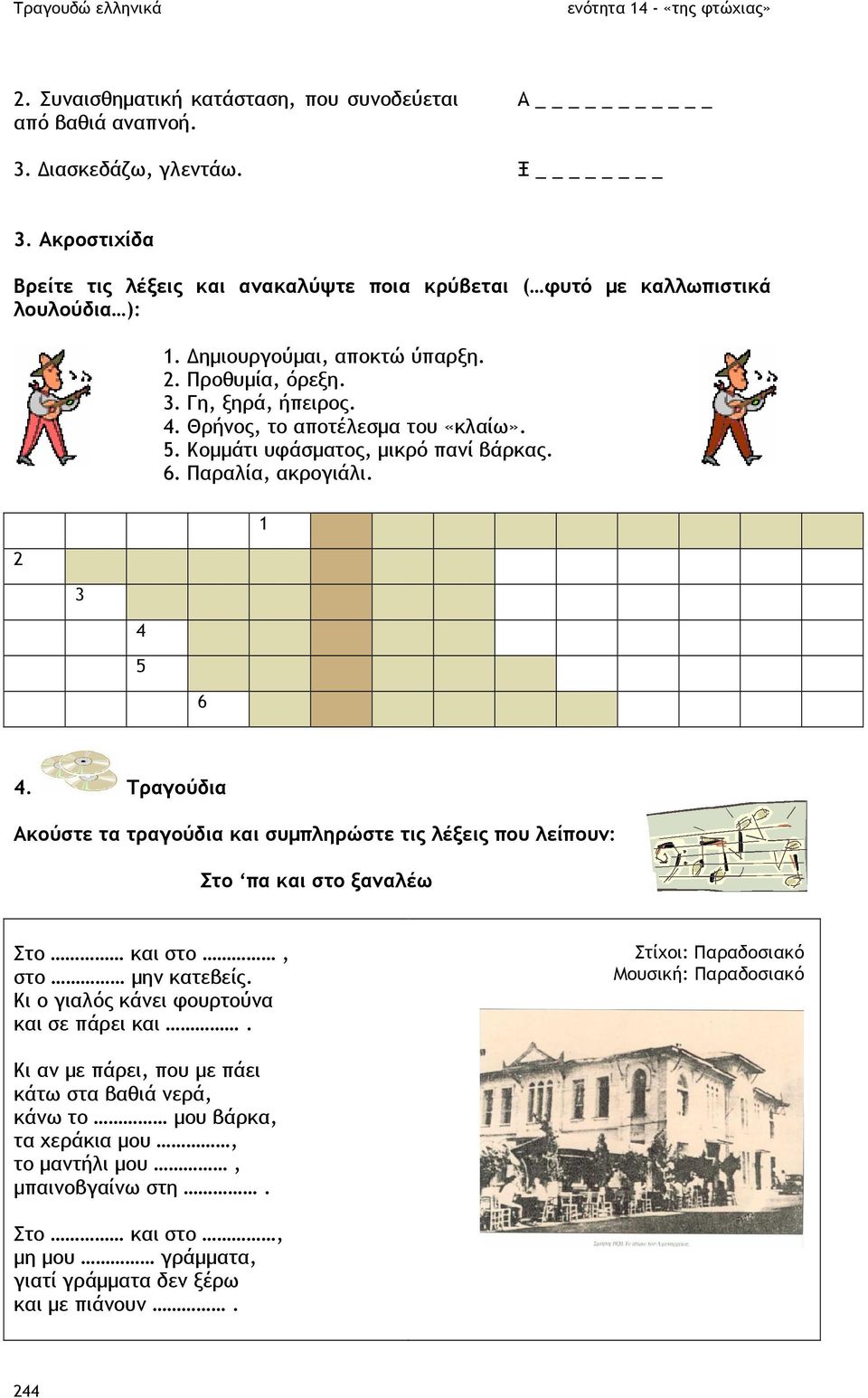 5. Κοµµάτι υφάσµατος, µικρό πανί βάρκας. 6. Παραλία, ακρογιάλι. 6 1 4. Τραγούδια Ακούστε τα τραγούδια και συµπληρώστε τις λέξεις που λείπουν: Στο πα και στο ξαναλέω Στο και στο, στο µην κατεβείς.