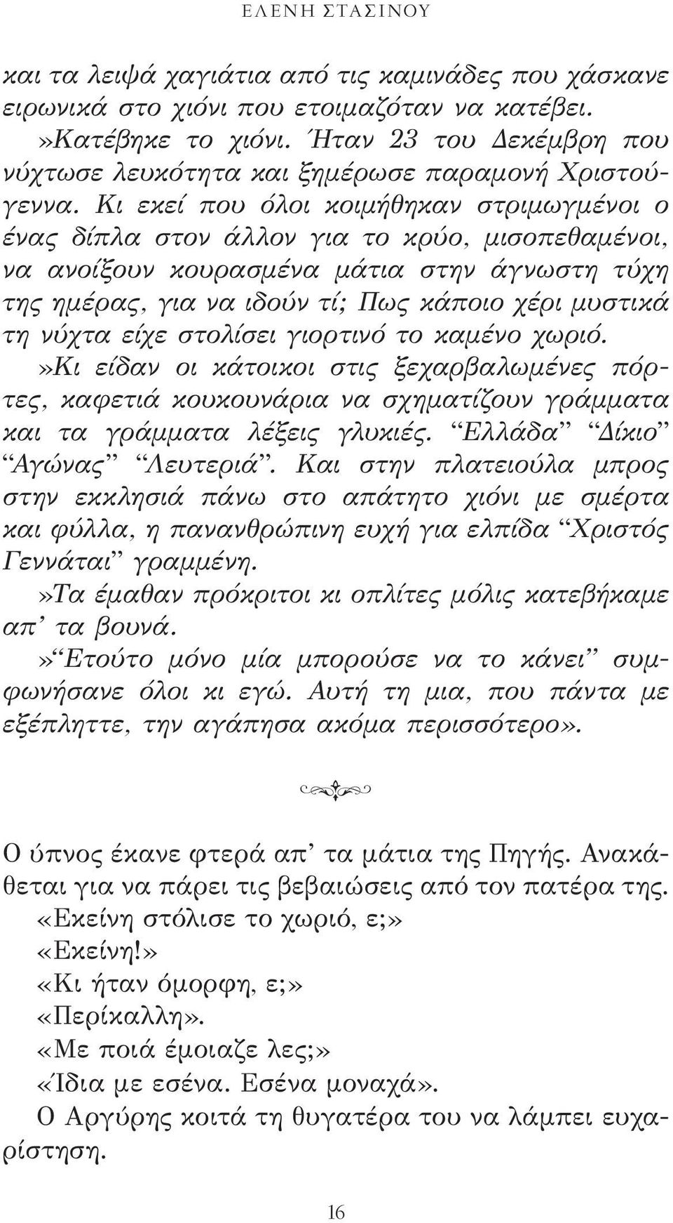 Κι εκεί που όλοι κοιμήθηκαν στριμωγμένοι ο ένας δίπλα στον άλλον για το κρύο, μισοπεθαμένοι, να ανοίξουν κουρασμένα μάτια στην άγνωστη τύχη της ημέρας, για να ιδούν τί; Πως κάποιο χέρι μυστικά τη