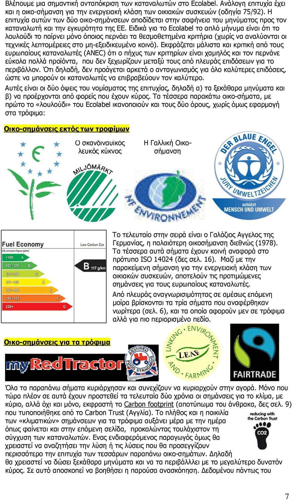 Ειδικά για το Ecolabel το απλό µήνυµα είναι ότι το λουλούδι το παίρνει µόνο όποιος περνάει τα θεσµοθετηµένα κριτήρια (χωρίς να αναλύονται οι τεχνικές λεπτοµέρειες στο µη-εξειδικευµένο κοινό).