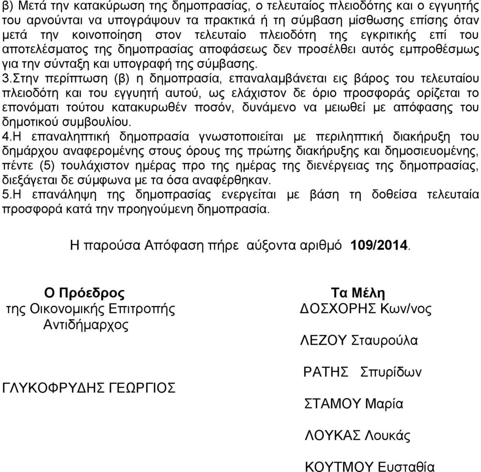 Στην περίπτωση (β) η δημοπρασία, επαναλαμβάνεται εις βάρος του τελευταίου πλειοδότη και του εγγυητή αυτού, ως ελάχιστον δε όριο προσφοράς ορίζεται το επονόματι τούτου κατακυρωθέν ποσόν, δυνάμενο να