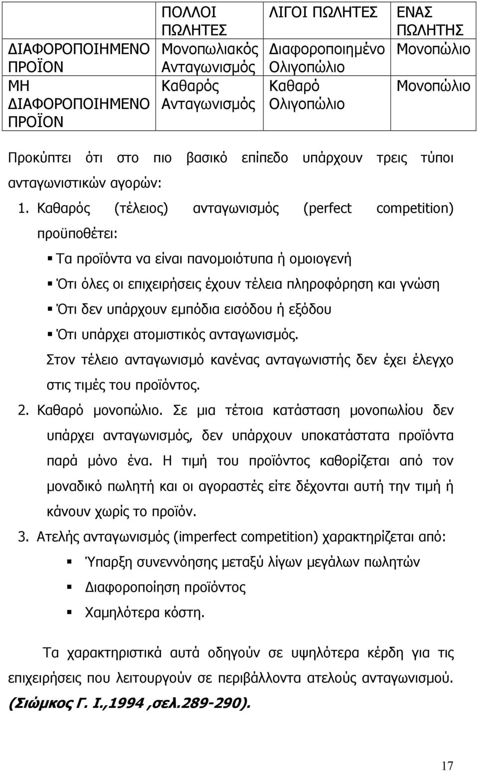 Καθαρός (τέλειος) ανταγωνισµός (perfect competition) προϋποθέτει: Τα προϊόντα να είναι πανοµοιότυπα ή οµοιογενή Ότι όλες οι επιχειρήσεις έχουν τέλεια πληροφόρηση και γνώση Ότι δεν υπάρχουν εµπόδια