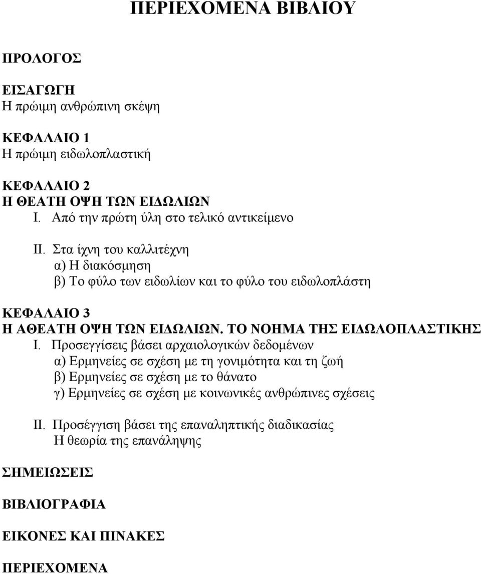 Στα ίχνη του καλλιτέχνη α) Η διακόσμηση β) Το φύλο των ειδωλίων και το φύλο του ειδωλοπλάστη ΚΕΦΑΛΑΙΟ 3 Η ΑΘΕΑΤΗ ΟΨΗ ΤΩΝ ΕΙΔΩΛΙΩΝ. ΤΟ ΝΟΗΜΑ ΤΗΣ ΕΙΔΩΛΟΠΛΑΣΤΙΚΗΣ Ι.