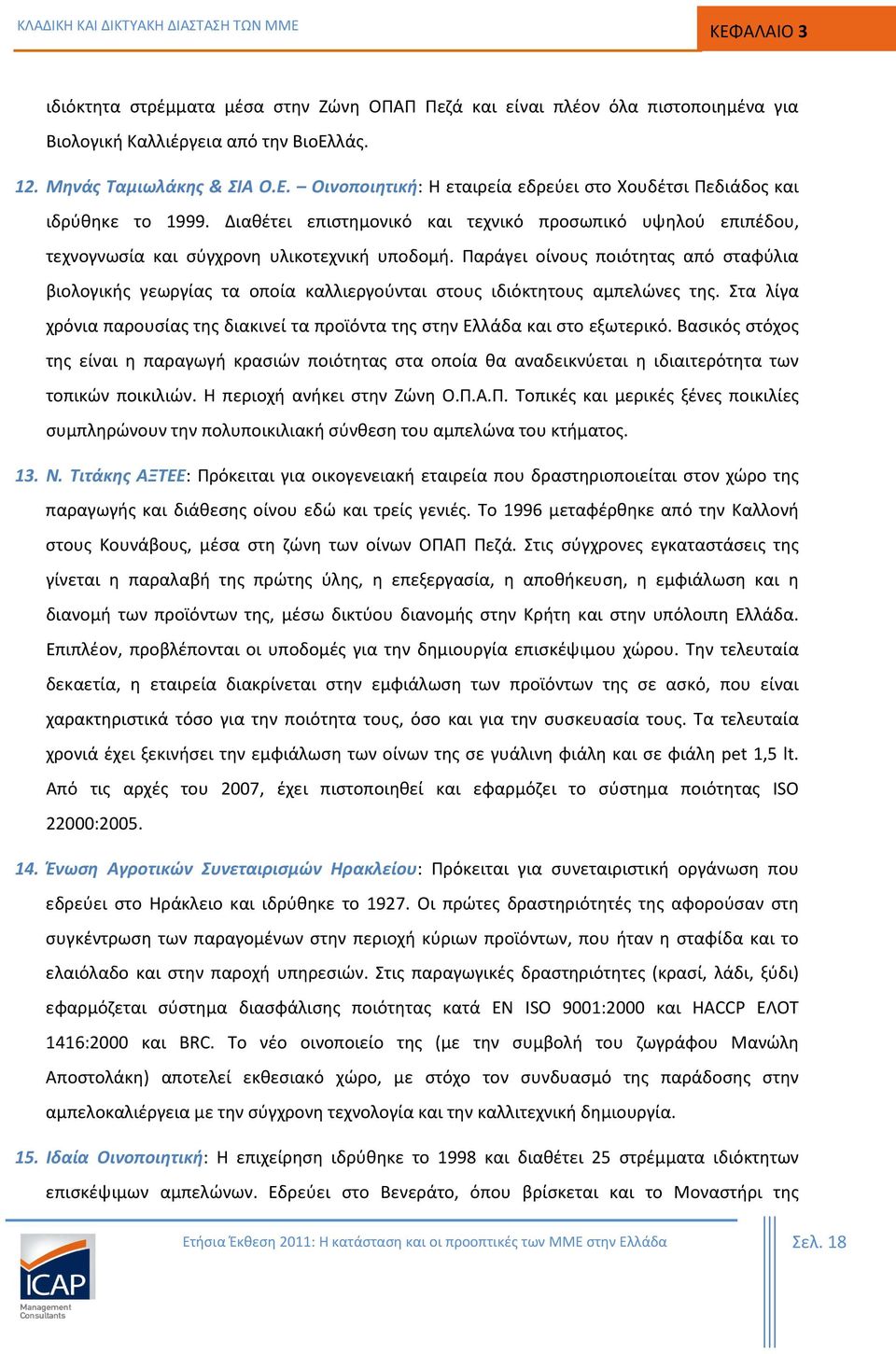 Παράγει οίνους ποιότητας από σταφύλια βιολογικής γεωργίας τα οποία καλλιεργούνται στους ιδιόκτητους αμπελώνες της. Στα λίγα χρόνια παρουσίας της διακινεί τα προϊόντα της στην Ελλάδα και στο εξωτερικό.