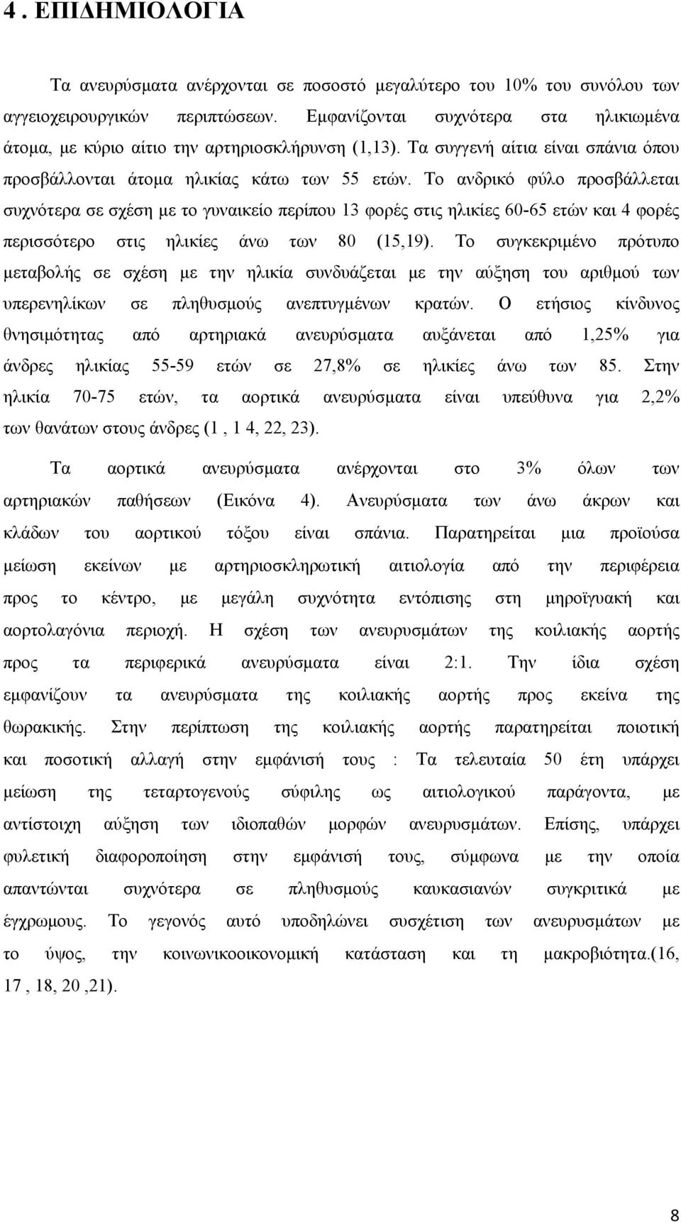 Το ανδρικό φύλο προσβάλλεται συχνότερα σε σχέση με το γυναικείο περίπου 13 φορές στις ηλικίες 60-65 ετών και 4 φορές περισσότερο στις ηλικίες άνω των 80 (15,19).