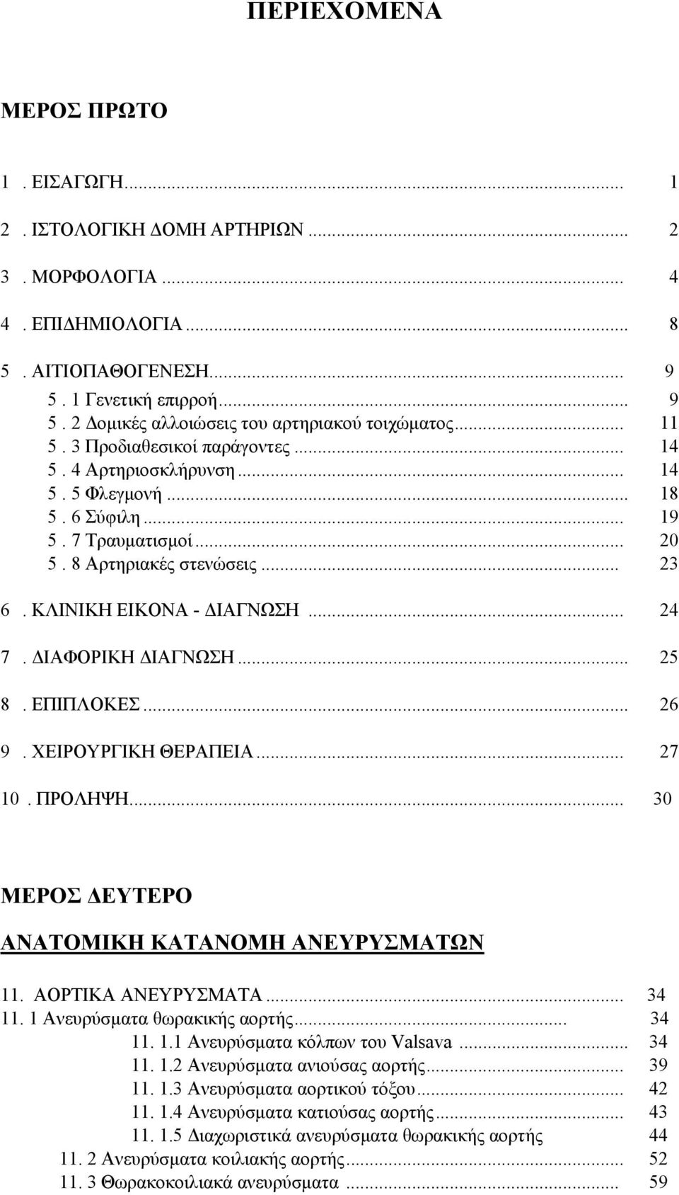 ΔΙΑΦΟΡΙΚΗ ΔΙΑΓΝΩΣΗ... 25 8. ΕΠΙΠΛΟΚΕΣ... 26 9. ΧΕΙΡΟΥΡΓΙΚΗ ΘΕΡΑΠΕΙΑ... 27 10. ΠΡΟΛΗΨΗ... 30 ΜΕΡΟΣ ΔΕΥΤΕΡΟ ΑΝΑΤΟΜΙΚΗ ΚΑΤΑΝΟΜΗ ΑΝΕΥΡΥΣΜΑΤΩΝ 11. ΑΟΡΤΙΚΑ ΑΝΕΥΡΥΣΜΑΤΑ... 34 11.