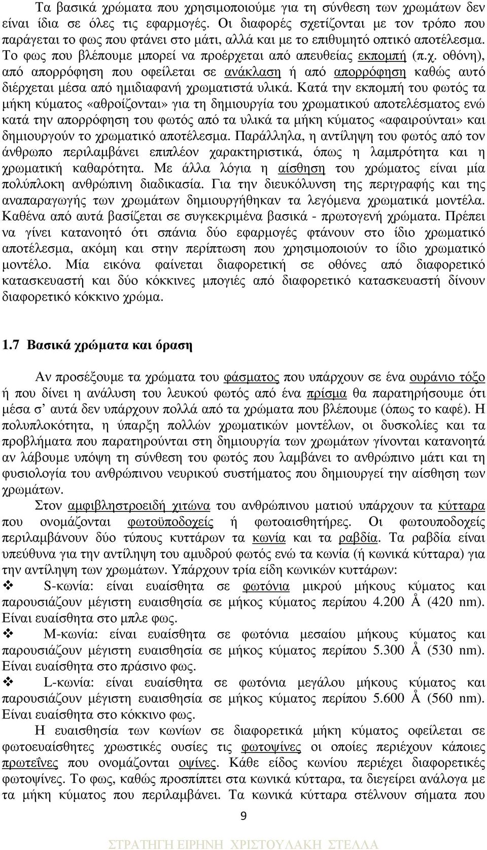 Κατά την εκποµπή του φωτός τα µήκη κύµατος «αθροίζονται» για τη δηµιουργία του χρωµατικού αποτελέσµατος ενώ κατά την απορρόφηση του φωτός από τα υλικά τα µήκη κύµατος «αφαιρούνται» και δηµιουργούν το