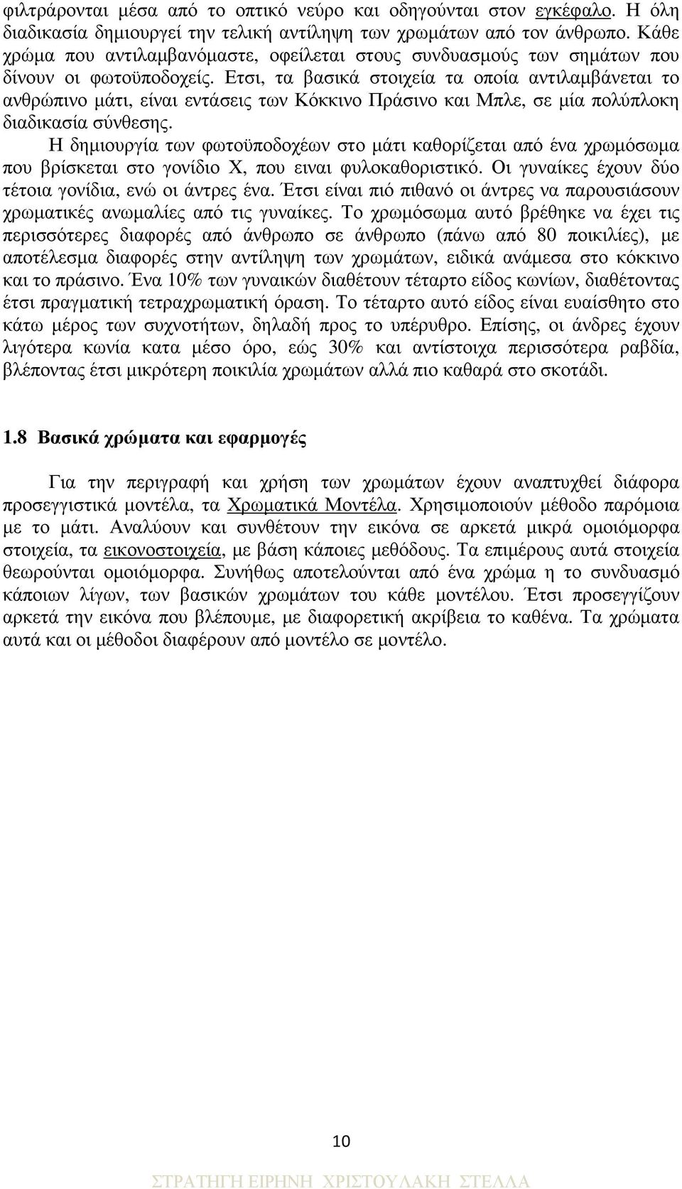 Ετσι, τα βασικά στοιχεία τα οποία αντιλαµβάνεται το ανθρώπινο µάτι, είναι εντάσεις των Κόκκινο Πράσινο και Μπλε, σε µία πολύπλοκη διαδικασία σύνθεσης.