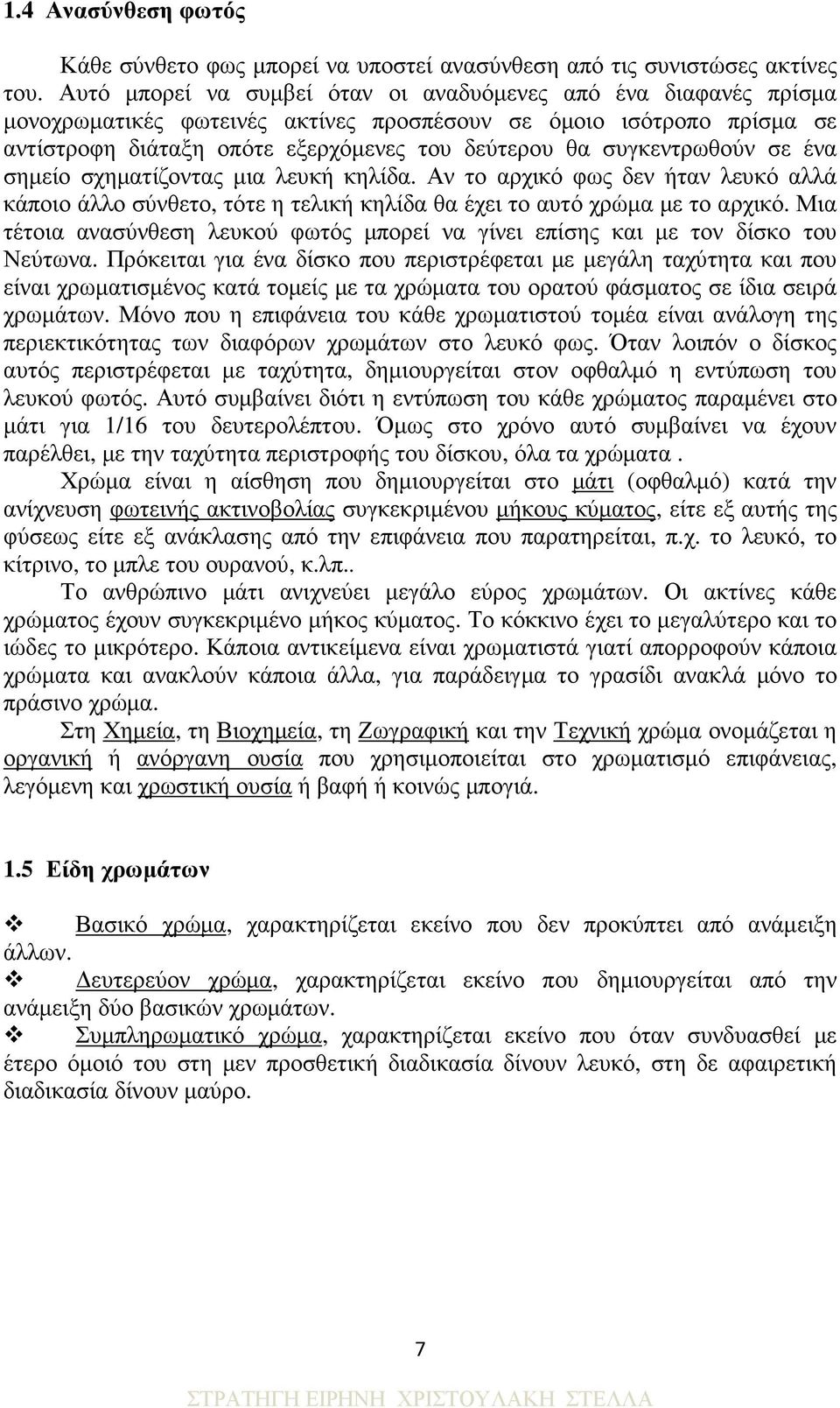 συγκεντρωθούν σε ένα σηµείο σχηµατίζοντας µια λευκή κηλίδα. Αν το αρχικό φως δεν ήταν λευκό αλλά κάποιο άλλο σύνθετο, τότε η τελική κηλίδα θα έχει το αυτό χρώµα µε το αρχικό.